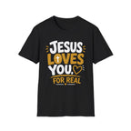 Jesus Loves You For Real T-Shirt
