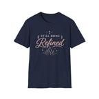 Still Being Refined T-Shirt