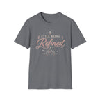 Still Being Refined T-Shirt