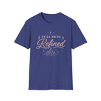 Still Being Refined T-Shirt
